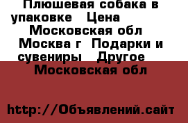 Плюшевая собака в упаковке › Цена ­ 1 500 - Московская обл., Москва г. Подарки и сувениры » Другое   . Московская обл.